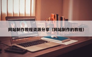 神木网站制作教程资源分享（网站制作的教程）