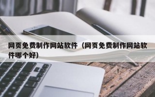 神木网页免费制作网站软件（网页免费制作网站软件哪个好）