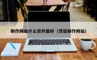 神木制作网站什么软件最好（然后制作网站）