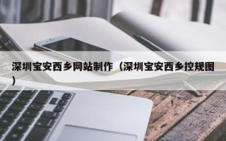 神木深圳宝安西乡网站制作（深圳宝安西乡控规图）